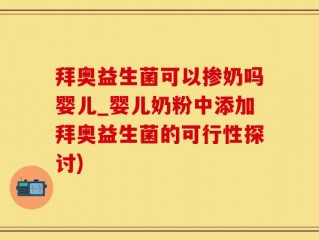 拜奥益生菌可以掺奶吗婴儿_婴儿奶粉中添加拜奥益生菌的可行性探讨)