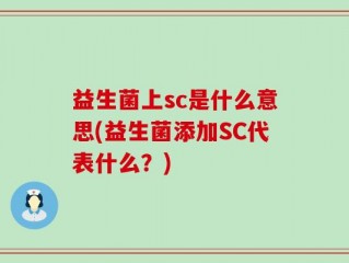 益生菌上sc是什么意思(益生菌添加SC代表什么？)