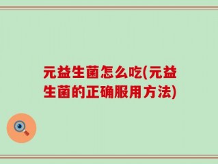 元益生菌怎么吃(元益生菌的正确服用方法)