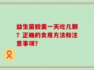益生菌胶囊一天吃几颗？正确的食用方法和注意事项？