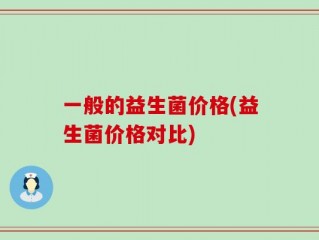一般的益生菌价格(益生菌价格对比)