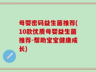 母婴密码益生菌推荐(10款优质母婴益生菌推荐-帮助宝宝健康成长)