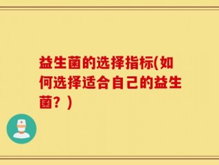 益生菌的选择指标(如何选择适合自己的益生菌？)
