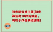 初步筛选益生菌(初步筛选出10种有益菌，有助于改善肠道健康)