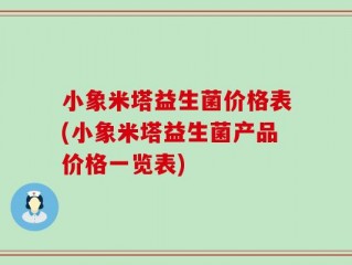 小象米塔益生菌价格表(小象米塔益生菌产品价格一览表)
