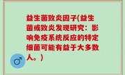 益生菌致炎因子(益生菌或致炎发现研究：影响免疫系统反应的特定细菌可能有益于大多数人。)