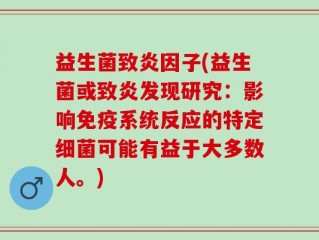 益生菌致炎因子(益生菌或致炎发现研究：影响免疫系统反应的特定细菌可能有益于大多数人。)