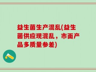 益生菌生产混乱(益生菌供应现混乱，市面产品多质量参差)