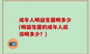 成年人喝益生菌喝多少(喝益生菌的成年人应该喝多少？)