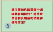 益生菌和乳酸菌哪个调理肠胃功能好？对比益生菌和乳酸菌的功能和使用方法？