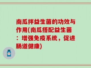 南瓜拌益生菌的功效与作用(南瓜搭配益生菌：增强免疫系统，促进肠道健康)