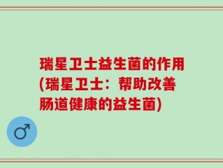 瑞星卫士益生菌的作用(瑞星卫士：帮助改善肠道健康的益生菌)