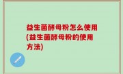 益生菌酵母粉怎么使用(益生菌酵母粉的使用方法)