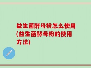 益生菌酵母粉怎么使用(益生菌酵母粉的使用方法)