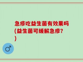 急疹吃益生菌有效果吗(益生菌可缓解急疹？)