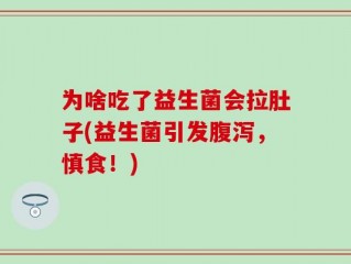 为啥吃了益生菌会拉肚子(益生菌引发腹泻，慎食！)