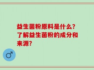 益生菌粉原料是什么？了解益生菌粉的成分和来源？