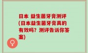 日本 益生菌牙膏测评(日本益生菌牙膏真的有效吗？测评告诉你答案)
