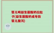 婴儿喝益生菌酸奶拉肚子(益生菌酸奶或导致婴儿腹泻)