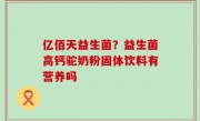 亿佰天益生菌？益生菌高钙驼奶粉固体饮料有营养吗