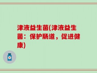 津液益生菌(津液益生菌：保护肠道，促进健康)