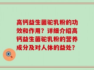 高钙益生菌驼乳粉的功效和作用？详细介绍高钙益生菌驼乳粉的营养成分及对人体的益处？