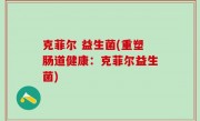 克菲尔 益生菌(重塑肠道健康：克菲尔益生菌)