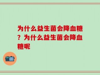 为什么益生菌会降血糖？为什么益生菌会降血糖呢