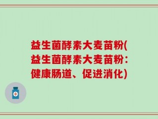益生菌酵素大麦苗粉(益生菌酵素大麦苗粉：健康肠道、促进消化)