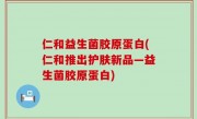 仁和益生菌胶原蛋白(仁和推出护肤新品—益生菌胶原蛋白)