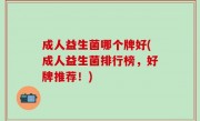 成人益生菌哪个牌好(成人益生菌排行榜，好牌推荐！)