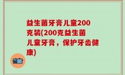 益生菌牙膏儿童200克装(200克益生菌儿童牙膏，保护牙齿健康)
