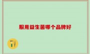 服用益生菌哪个品牌好