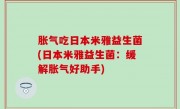 胀气吃日本米雅益生菌(日本米雅益生菌：缓解胀气好助手)