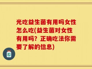 光吃益生菌有用吗女性怎么吃(益生菌对女性有用吗？正确吃法你需要了解的信息)