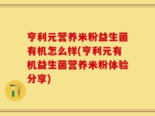 亨利元营养米粉益生菌有机怎么样(亨利元有机益生菌营养米粉体验分享)