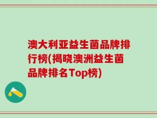 澳大利亚益生菌品牌排行榜(揭晓澳洲益生菌品牌排名Top榜)