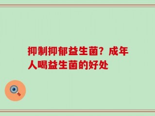 抑制抑郁益生菌？成年人喝益生菌的好处