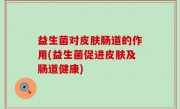 益生菌对皮肤肠道的作用(益生菌促进皮肤及肠道健康)