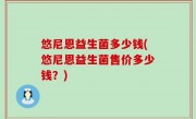 悠尼恩益生菌多少钱(悠尼恩益生菌售价多少钱？)
