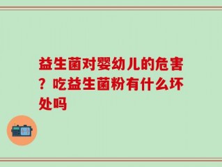 益生菌对婴幼儿的危害？吃益生菌粉有什么坏处吗