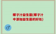 椰子汁益生菌(椰子汁中添加益生菌的好处)