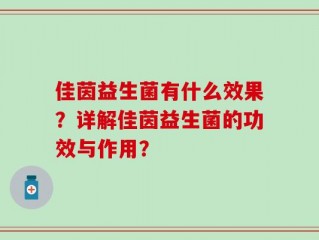 佳茵益生菌有什么效果？详解佳茵益生菌的功效与作用？