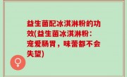 益生菌配冰淇淋粉的功效(益生菌冰淇淋粉：宠爱肠胃，味蕾都不会失望)
