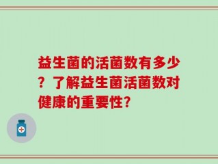 益生菌的活菌数有多少？了解益生菌活菌数对健康的重要性？