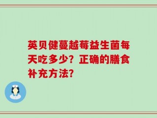 英贝健蔓越莓益生菌每天吃多少？正确的膳食补充方法？