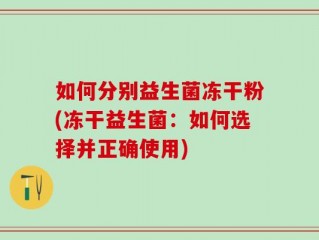 如何分别益生菌冻干粉(冻干益生菌：如何选择并正确使用)