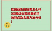 佳茵益生菌胶囊怎么样(佳茵益生菌胶囊的功效特点及食用方法分析)