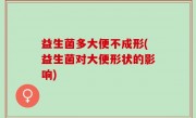 益生菌多大便不成形(益生菌对大便形状的影响)