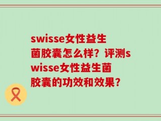 swisse女性益生菌胶囊怎么样？评测swisse女性益生菌胶囊的功效和效果？